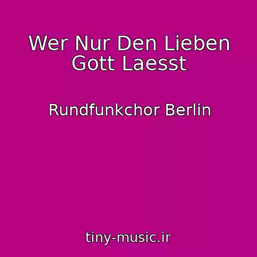 کاور آهنگ Wer Nur Den Lieben Gott Laesst از Rundfunkchor Berlin