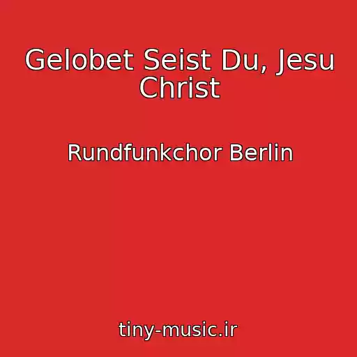 کاور آهنگ Gelobet Seist Du, Jesu Christ از Rundfunkchor Berlin