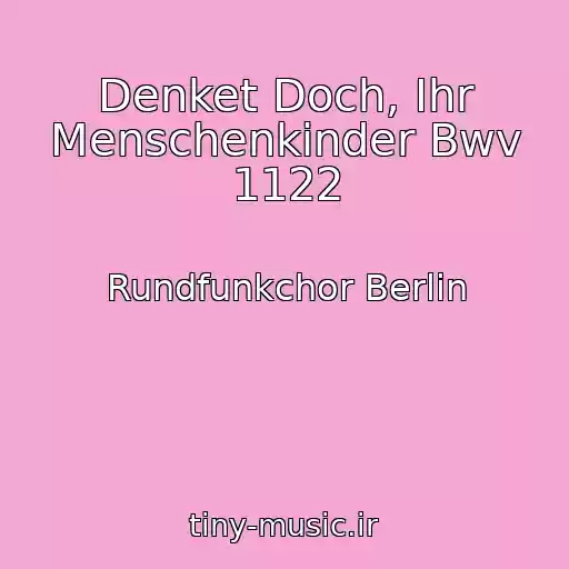 کاور آهنگ Denket Doch, Ihr Menschenkinder Bwv 1122 از Rundfunkchor Berlin