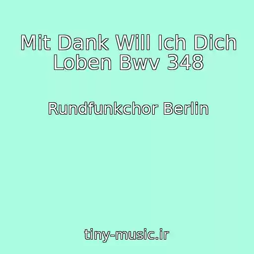 کاور آهنگ Mit Dank Will Ich Dich Loben Bwv 348 از Rundfunkchor Berlin