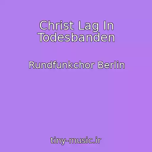 کاور آهنگ Christ Lag In Todesbanden از Rundfunkchor Berlin
