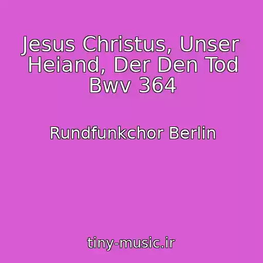 کاور آهنگ Jesus Christus, Unser Heiand, Der Den Tod Bwv 364 از Rundfunkchor Berlin