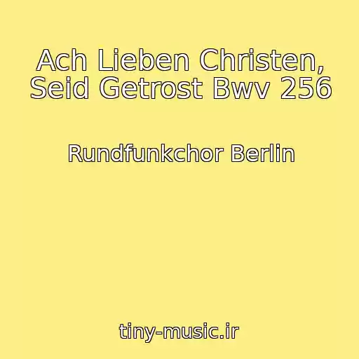 کاور آهنگ Ach Lieben Christen, Seid Getrost Bwv 256 از Rundfunkchor Berlin