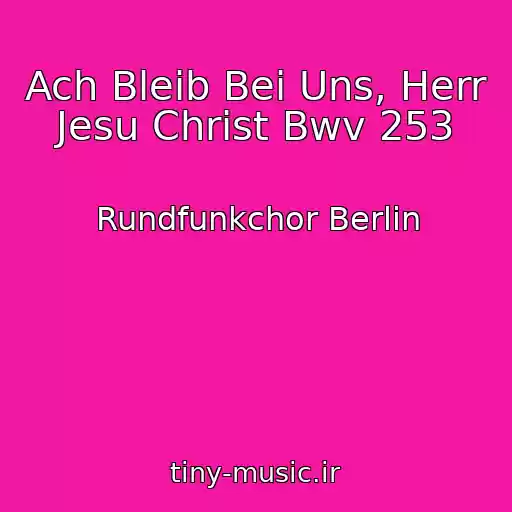 کاور آهنگ Ach Bleib Bei Uns, Herr Jesu Christ Bwv 253 از Rundfunkchor Berlin