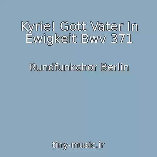 کاور آهنگ Kyrie! Gott Vater In Ewigkeit Bwv 371 از Rundfunkchor Berlin