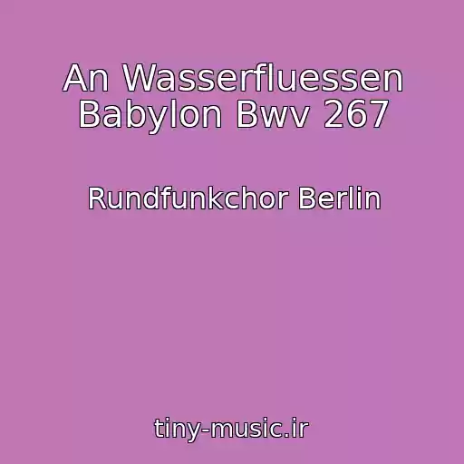 کاور آهنگ An Wasserfluessen Babylon Bwv 267 از Rundfunkchor Berlin