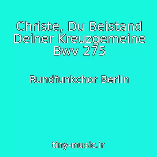 کاور آهنگ Christe, Du Beistand Deiner Kreuzgemeine Bwv 275 از Rundfunkchor Berlin