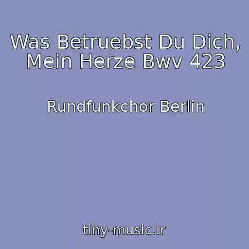 کاور آهنگ Was Betruebst Du Dich, Mein Herze Bwv 423 از Rundfunkchor Berlin