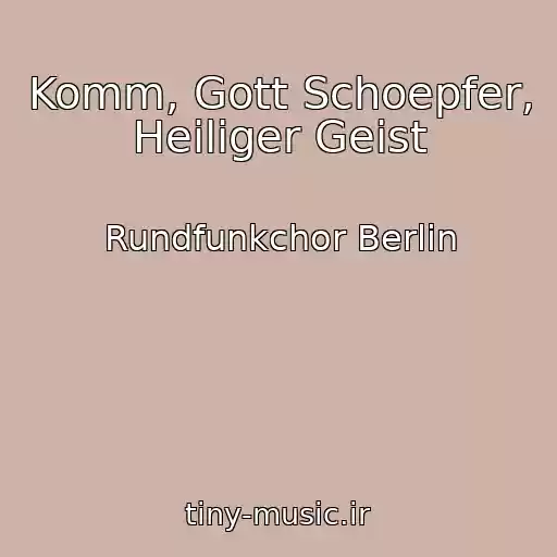 کاور آهنگ Komm, Gott Schoepfer, Heiliger Geist از Rundfunkchor Berlin