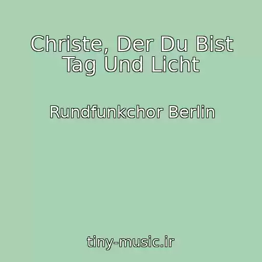 کاور آهنگ Christe, Der Du Bist Tag Und Licht از Rundfunkchor Berlin