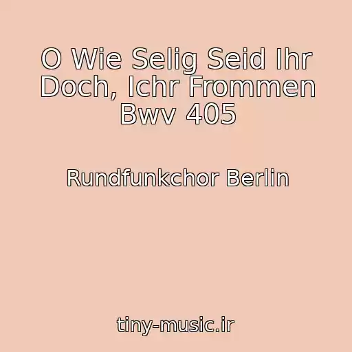 کاور آهنگ O Wie Selig Seid Ihr Doch, Ichr Frommen Bwv 405 از Rundfunkchor Berlin