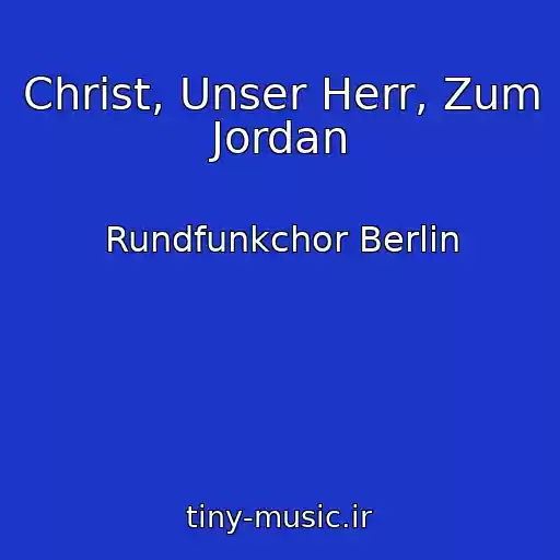کاور آهنگ Christ, Unser Herr, Zum Jordan از Rundfunkchor Berlin