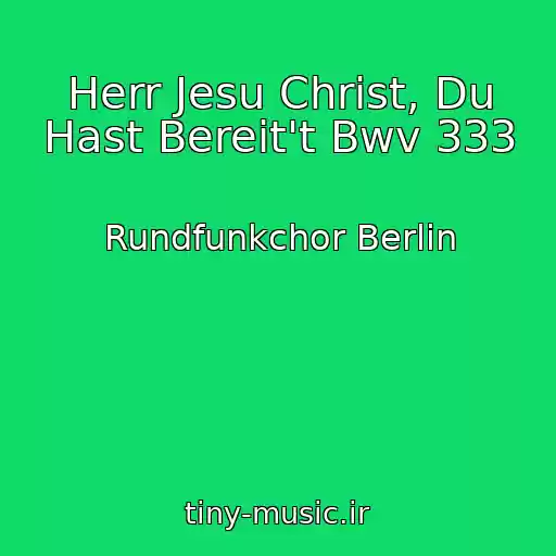 کاور آهنگ Herr Jesu Christ, Du Hast Bereit't Bwv 333 از Rundfunkchor Berlin