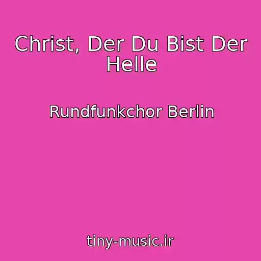 کاور آهنگ Christ, Der Du Bist Der Helle از Rundfunkchor Berlin