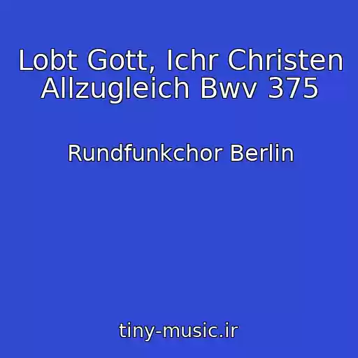 کاور آهنگ Lobt Gott, Ichr Christen Allzugleich Bwv 375 از Rundfunkchor Berlin