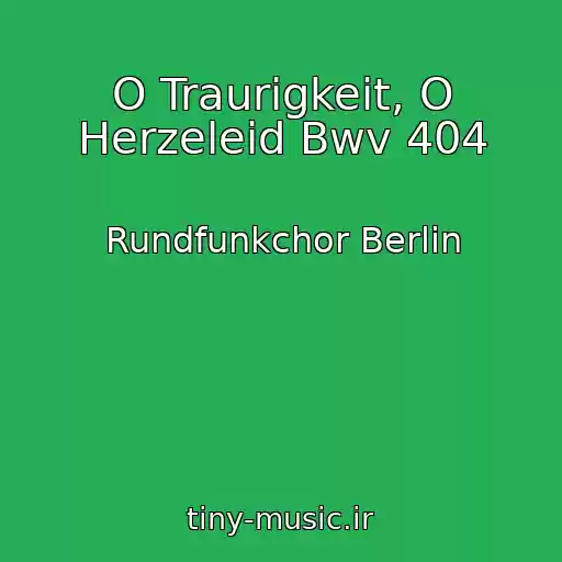 کاور آهنگ O Traurigkeit, O Herzeleid Bwv 404 از Rundfunkchor Berlin