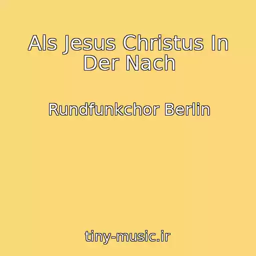 کاور آهنگ Als Jesus Christus In Der Nach از Rundfunkchor Berlin