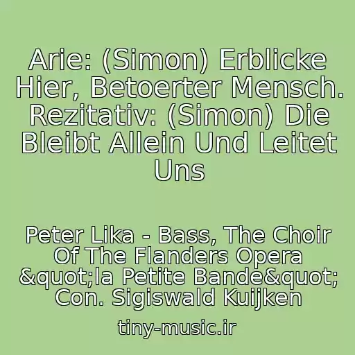 کاور آهنگ Arie: (Simon) Erblicke Hier, Betoerter Mensch. Rezitativ: (Simon) Die Bleibt Allein Und Leitet Uns از Peter Lika - Bass, The Choir Of The Flanders Opera "la Petite Bande" Con. Sigiswald Kuijken