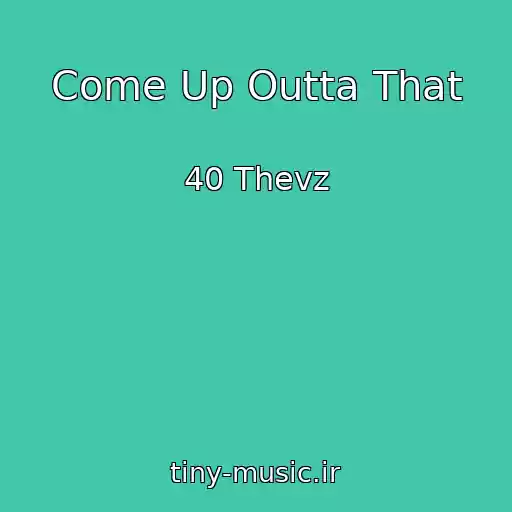 کاور آهنگ Come Up Outta That از 40 Thevz