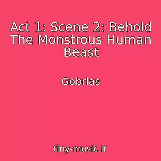 کاور آهنگ Act 1: Scene 2: Behold The Monstrous Human Beast از Gobrias
