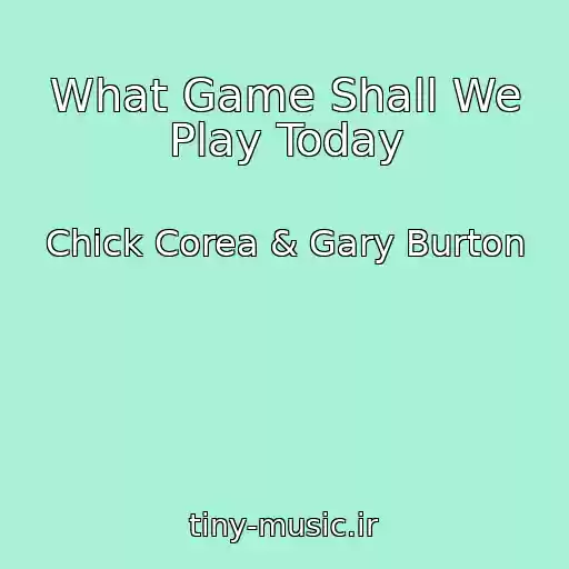 کاور آهنگ What Game Shall We Play Today از Chick Corea & Gary Burton