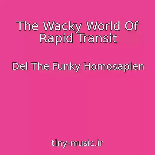 کاور آهنگ The Wacky World Of Rapid Transit از Del The Funky Homosapien