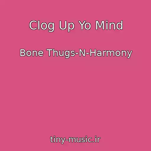 کاور آهنگ Clog Up Yo Mind از Bone Thugs-N-Harmony