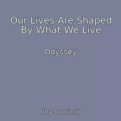 کاور آهنگ Our Lives Are Shaped By What We Live از Odyssey