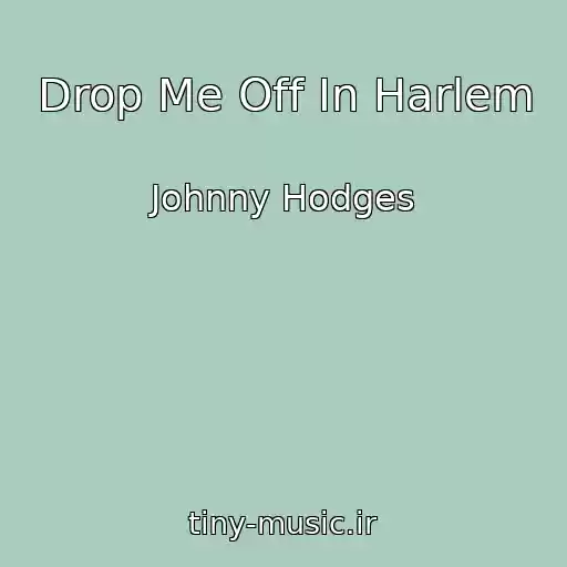 کاور آهنگ Drop Me Off In Harlem از Johnny Hodges