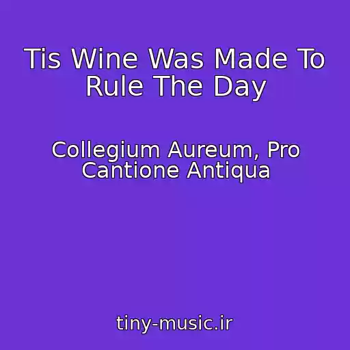 کاور آهنگ Tis Wine Was Made To Rule The Day از Collegium Aureum, Pro Cantione Antiqua