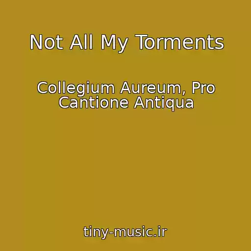 کاور آهنگ Not All My Torments از Collegium Aureum, Pro Cantione Antiqua