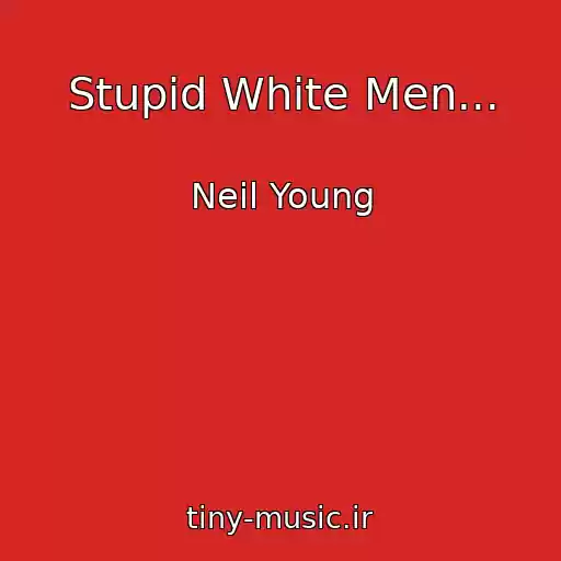 کاور آهنگ Stupid White Men... از Neil Young
