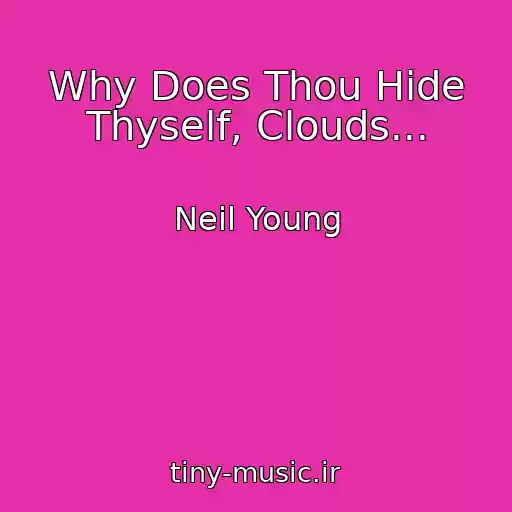 کاور آهنگ Why Does Thou Hide Thyself, Clouds... از Neil Young