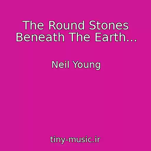 کاور آهنگ The Round Stones Beneath The Earth... از Neil Young