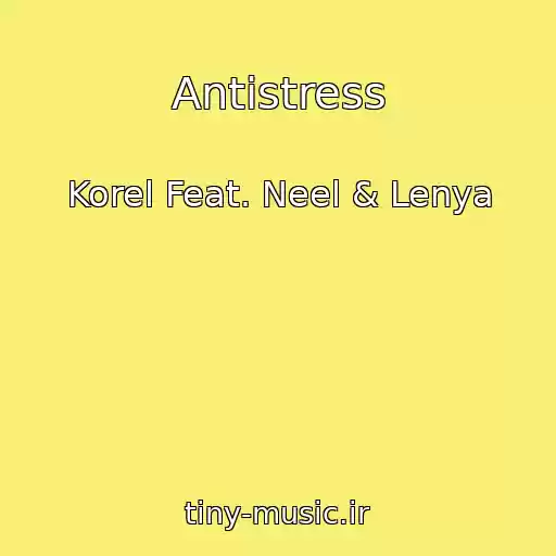 کاور آهنگ Antistress از Korel Feat. Neel & Lenya