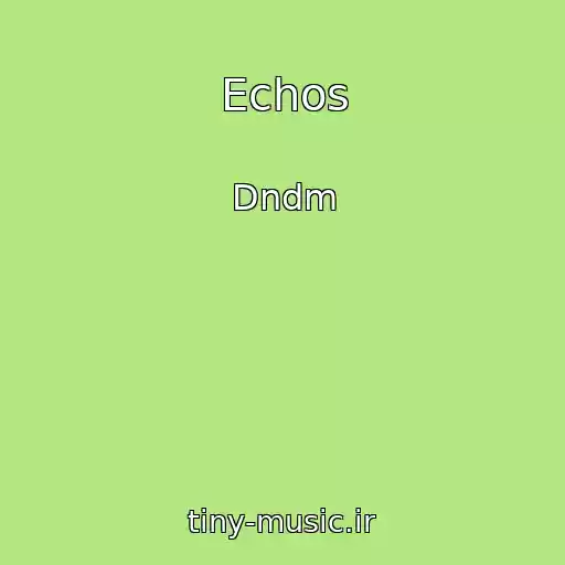 کاور آهنگ Echos از Dndm
