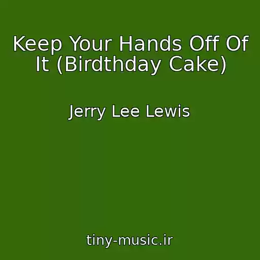 کاور آهنگ Keep Your Hands Off Of It (Birdthday Cake) از Jerry Lee Lewis