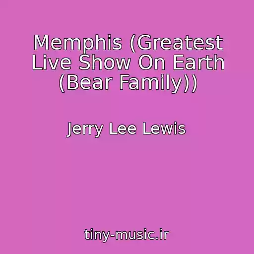 کاور آهنگ Memphis (Greatest Live Show On Earth (Bear Family)) از Jerry Lee Lewis