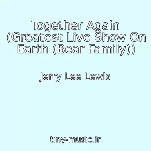 کاور آهنگ Together Again (Greatest Live Show On Earth (Bear Family)) از Jerry Lee Lewis