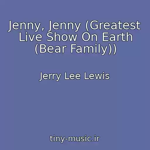 کاور آهنگ Jenny, Jenny (Greatest Live Show On Earth (Bear Family)) از Jerry Lee Lewis