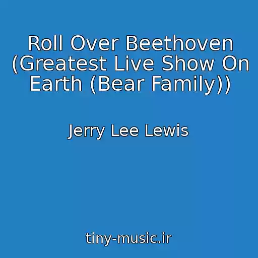 کاور آهنگ Roll Over Beethoven (Greatest Live Show On Earth (Bear Family)) از Jerry Lee Lewis