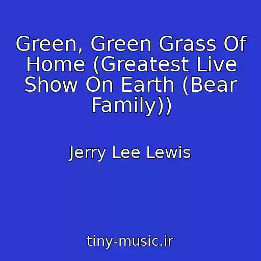 کاور آهنگ Green, Green Grass Of Home (Greatest Live Show On Earth (Bear Family)) از Jerry Lee Lewis