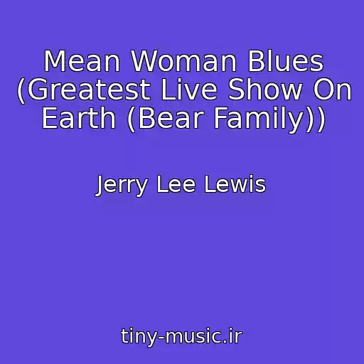 کاور آهنگ Mean Woman Blues (Greatest Live Show On Earth (Bear Family)) از Jerry Lee Lewis