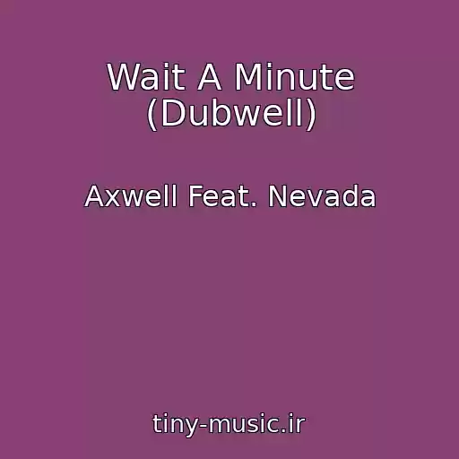 کاور آهنگ Wait A Minute (Dubwell) از Axwell Feat. Nevada