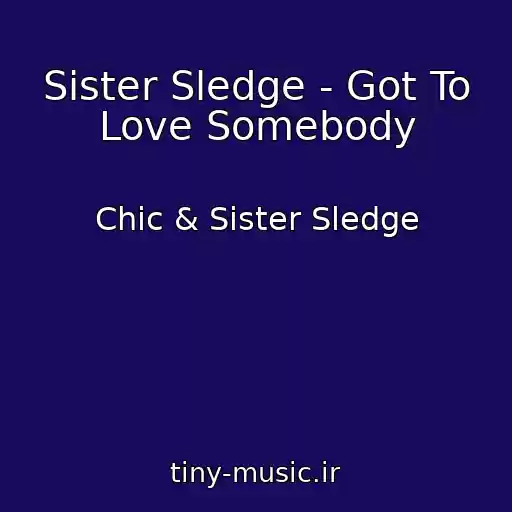کاور آهنگ Sister Sledge - Got To Love Somebody از Chic & Sister Sledge