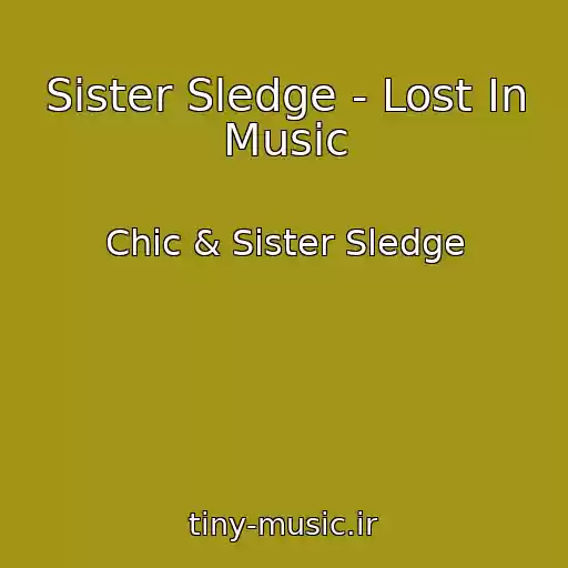 کاور آهنگ Sister Sledge - Lost In Music از Chic & Sister Sledge