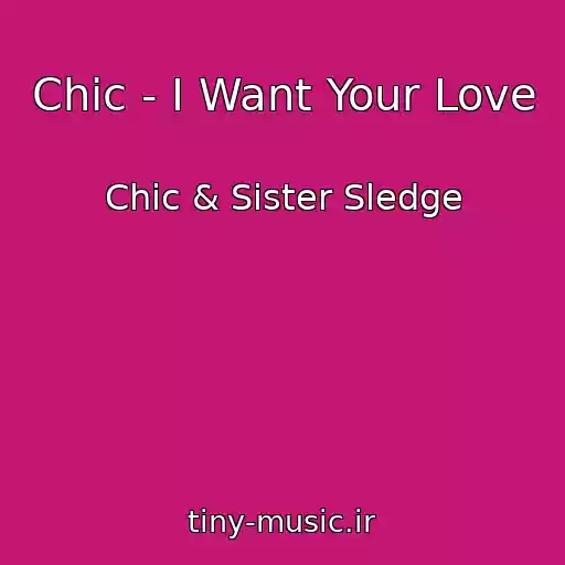 کاور آهنگ Chic - I Want Your Love از Chic & Sister Sledge