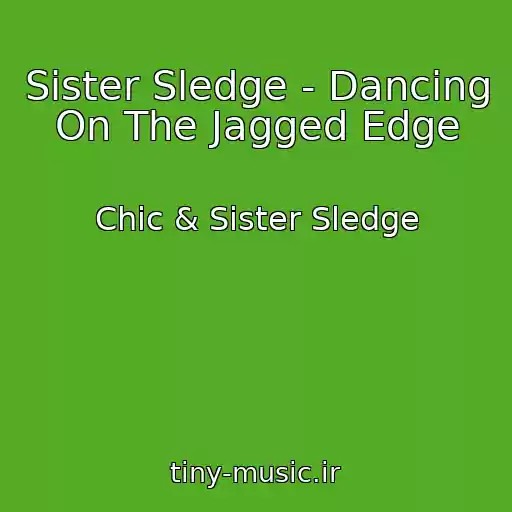 کاور آهنگ Sister Sledge - Dancing On The Jagged Edge از Chic & Sister Sledge