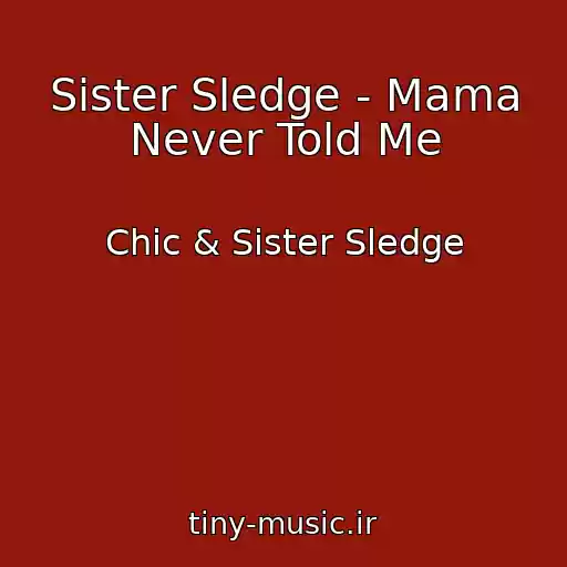 کاور آهنگ Sister Sledge - Mama Never Told Me از Chic & Sister Sledge