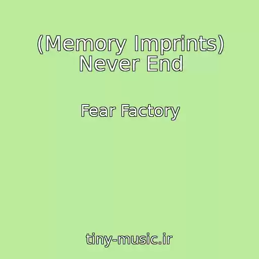 کاور آهنگ (Memory Imprints) Never End از Fear Factory